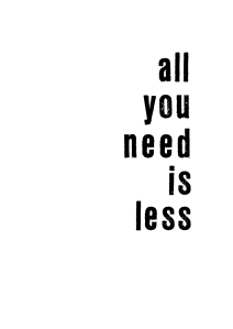 We believe that... all you need is less